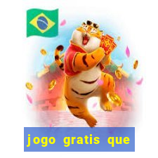 jogo gratis que ganha dinheiro